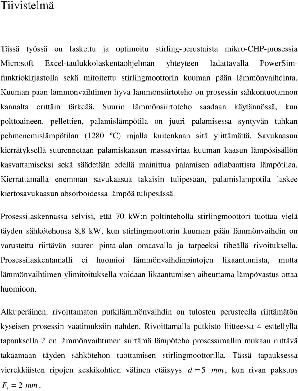 Suurin lämmönsiirtoteho saadaan käytännössä, kun olttoaineen, ellettien, alamislämötila on juuri alamisessa syntyvän tuhkan ehmenemislämötilan (180 ºC) rajalla kuitenkaan sitä ylittämättä.