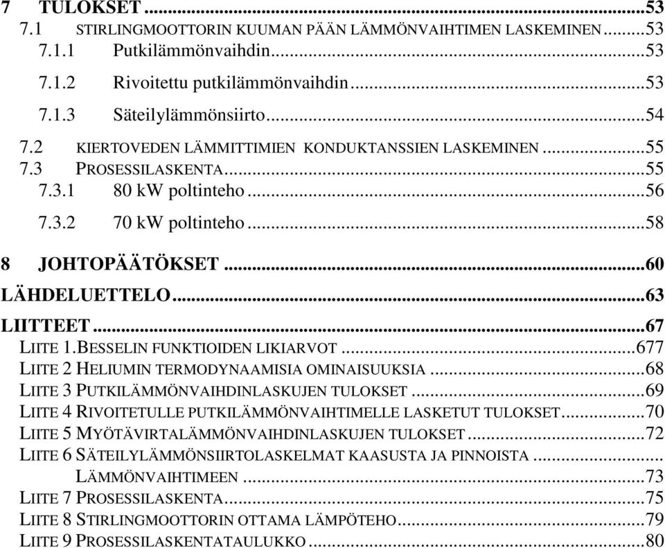 BESSELIN FUNKTIOIDEN LIKIARVOT...677 LIITE HELIUMIN TERMODYNAAMISIA OMINAISUUKSIA...68 LIITE 3 PUTKILÄMMÖNVAIHDINLASKUJEN TULOKSET...69 LIITE 4 RIVOITETULLE PUTKILÄMMÖNVAIHTIMELLE LASKETUT TULOKSET.