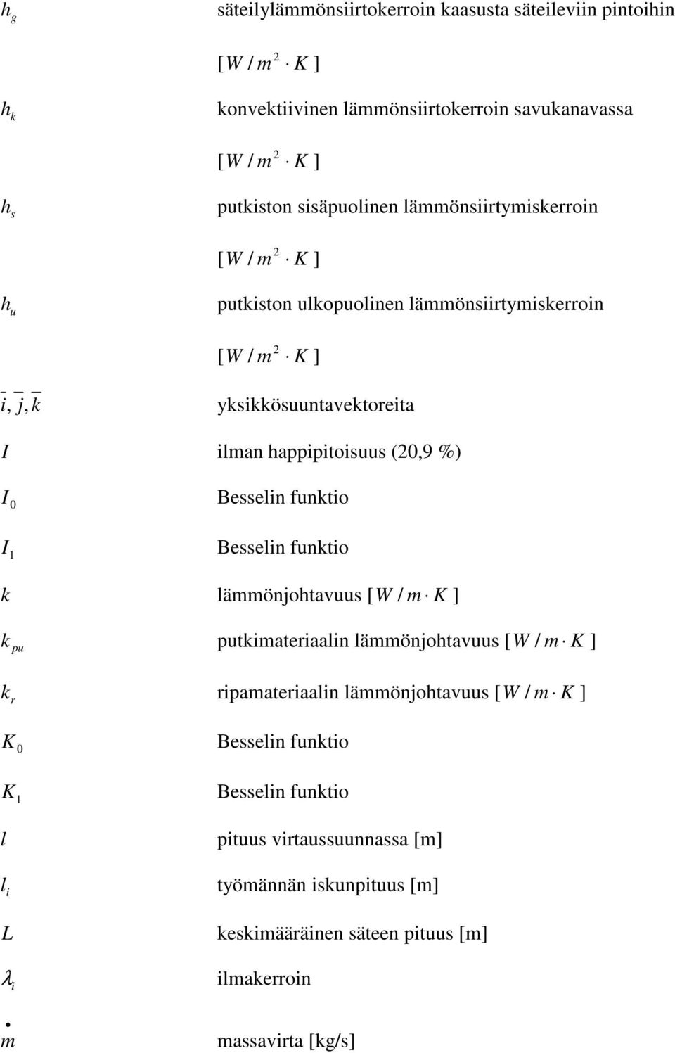 Besselin funktio Besselin funktio k lämmönjohtavuus [ W / m K ] k utkimateriaalin lämmönjohtavuus [ W / m K ] u k riamateriaalin lämmönjohtavuus [ W / m K ] r K 0