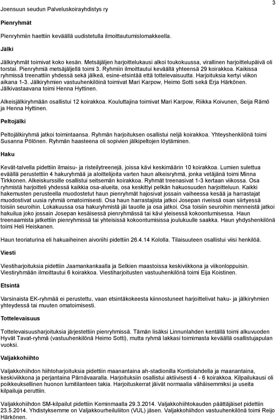 Kaikissa ryhmissä treenattiin yhdessä sekä jälkeä, esine-etsintää että tottelevaisuutta. Harjoituksia kertyi viikon aikana 1-3.