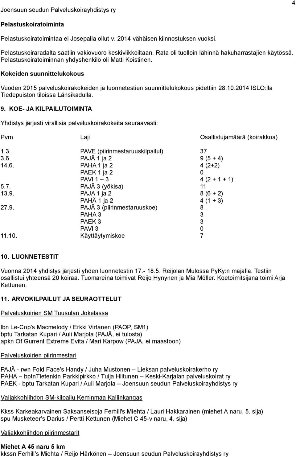 Kokeiden suunnittelukokous Vuoden 2015 palveluskoirakokeiden ja luonnetestien suunnittelukokous pidettiin 28.10.2014 ISLO:lla Tiedepuiston tiloissa Länsikadulla. 9.