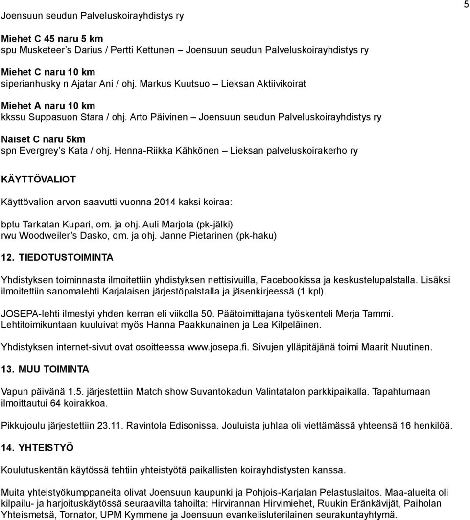 Henna-Riikka Kähkönen Lieksan palveluskoirakerho ry KÄYTTÖVALIOT Käyttövalion arvon saavutti vuonna 2014 kaksi koiraa: bptu Tarkatan Kupari, om. ja ohj.