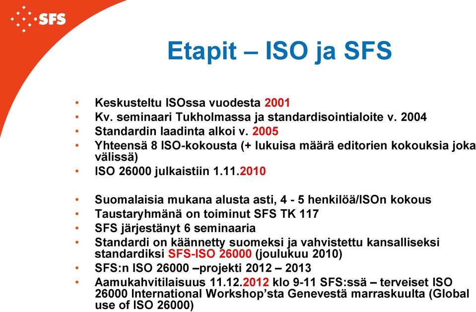 2010 Suomalaisia mukana alusta asti, 4-5 henkilöä/ison kokous Taustaryhmänä on toiminut SFS TK 117 SFS järjestänyt 6 seminaaria Standardi on käännetty suomeksi ja