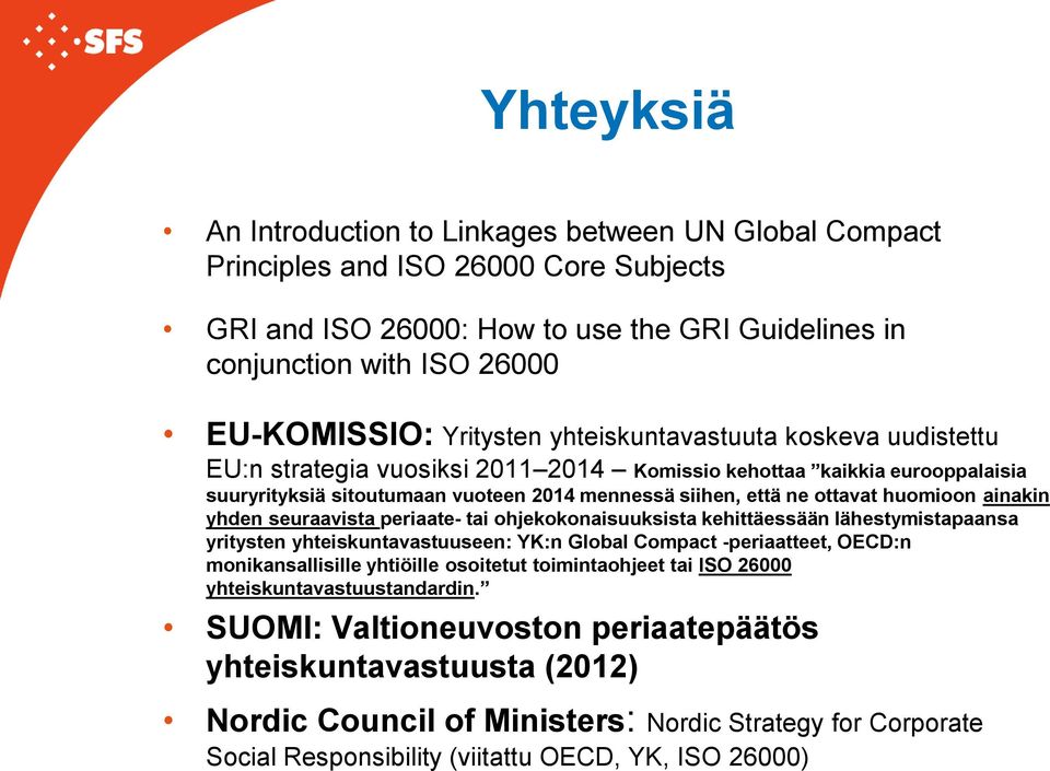huomioon ainakin yhden seuraavista periaate- tai ohjekokonaisuuksista kehittäessään lähestymistapaansa yritysten yhteiskuntavastuuseen: YK:n Global Compact -periaatteet, OECD:n monikansallisille