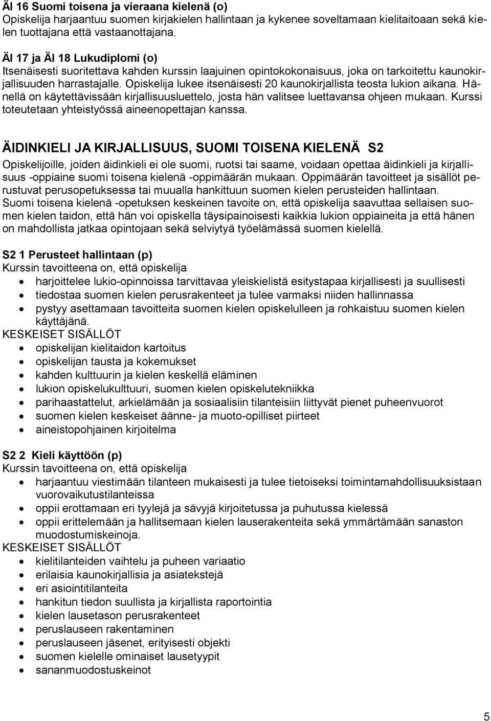 Opiskelija lukee itsenäisesti 20 kaunokirjallista teosta lukion aikana. Hänellä on käytettävissään kirjallisuusluettelo, josta hän valitsee luettavansa ohjeen mukaan.