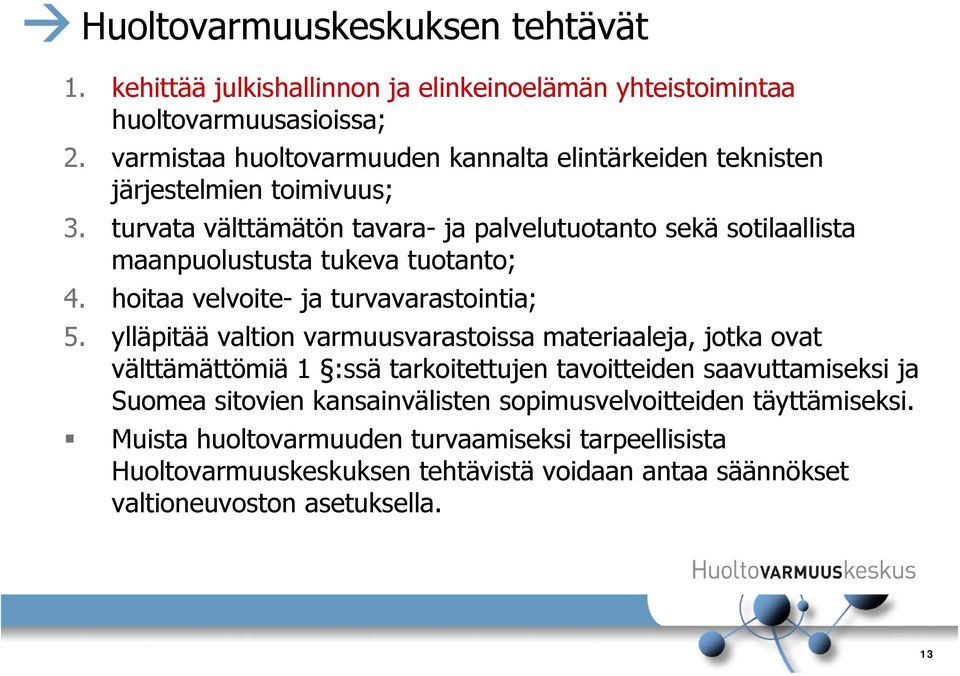 turvata välttämätön tavara- ja palvelutuotanto sekä sotilaallista maanpuolustusta tukeva tuotanto; 4. hoitaa velvoite- ja turvavarastointia; 5.