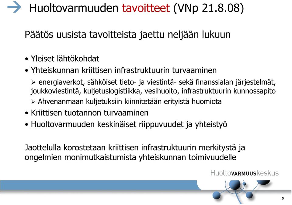 sähköiset tieto- ja viestintä- sekä finanssialan järjestelmät, joukkoviestintä, kuljetuslogistiikka, vesihuolto, infrastruktuurin kunnossapito