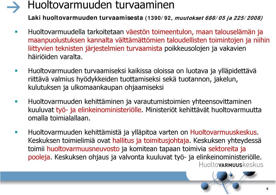 Huoltovarmuuden turvaamiseksi kaikissa oloissa on luotava ja ylläpidettävä riittävä valmius hyödykkeiden tuottamiseksi sekä tuotannon, jakelun, kulutuksen ja ulkomaankaupan ohjaamiseksi