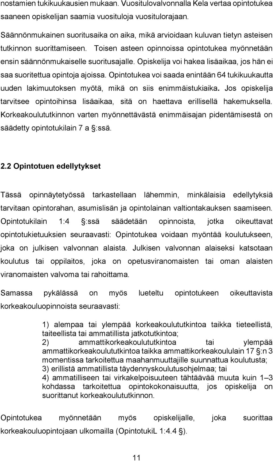 Opiskelija voi hakea lisäaikaa, jos hän ei saa suoritettua opintoja ajoissa. Opintotukea voi saada enintään 64 tukikuukautta uuden lakimuutoksen myötä, mikä on siis enimmäistukiaika.