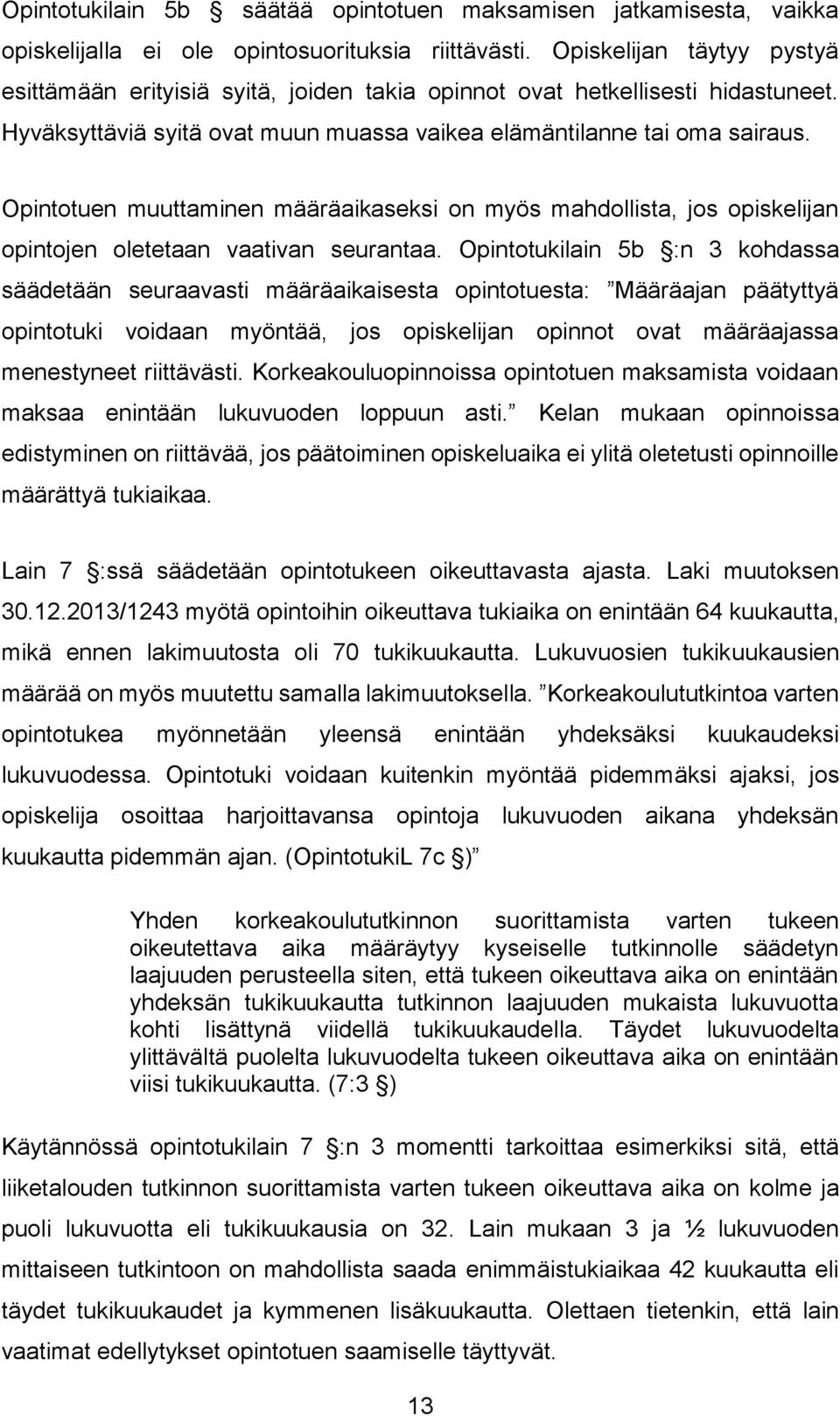 Opintotuen muuttaminen määräaikaseksi on myös mahdollista, jos opiskelijan opintojen oletetaan vaativan seurantaa.