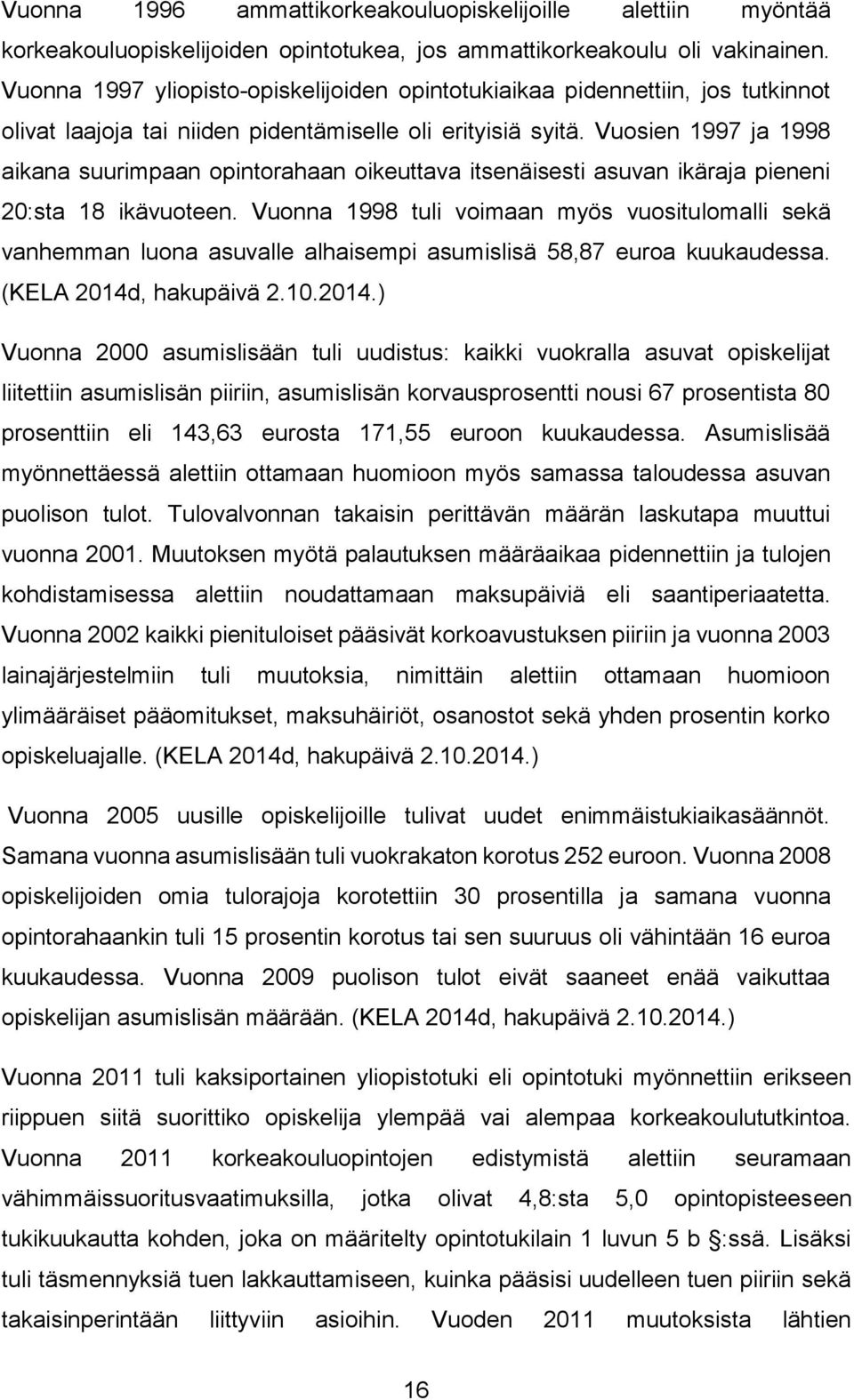 Vuosien 1997 ja 1998 aikana suurimpaan opintorahaan oikeuttava itsenäisesti asuvan ikäraja pieneni 20:sta 18 ikävuoteen.