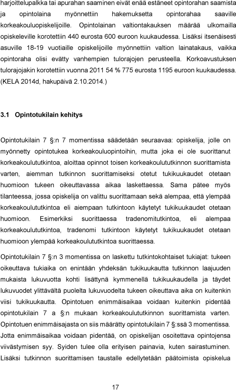 Lisäksi itsenäisesti asuville 18-19 vuotiaille opiskelijoille myönnettiin valtion lainatakaus, vaikka opintoraha olisi evätty vanhempien tulorajojen perusteella.