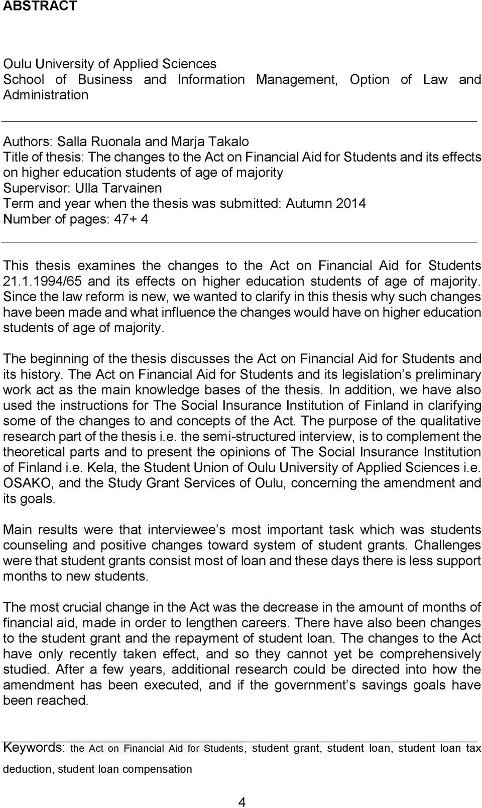 pages: 47+ 4 This thesis examines the changes to the Act on Financial Aid for Students 21.1.1994/65 and its effects on higher education students of age of majority.