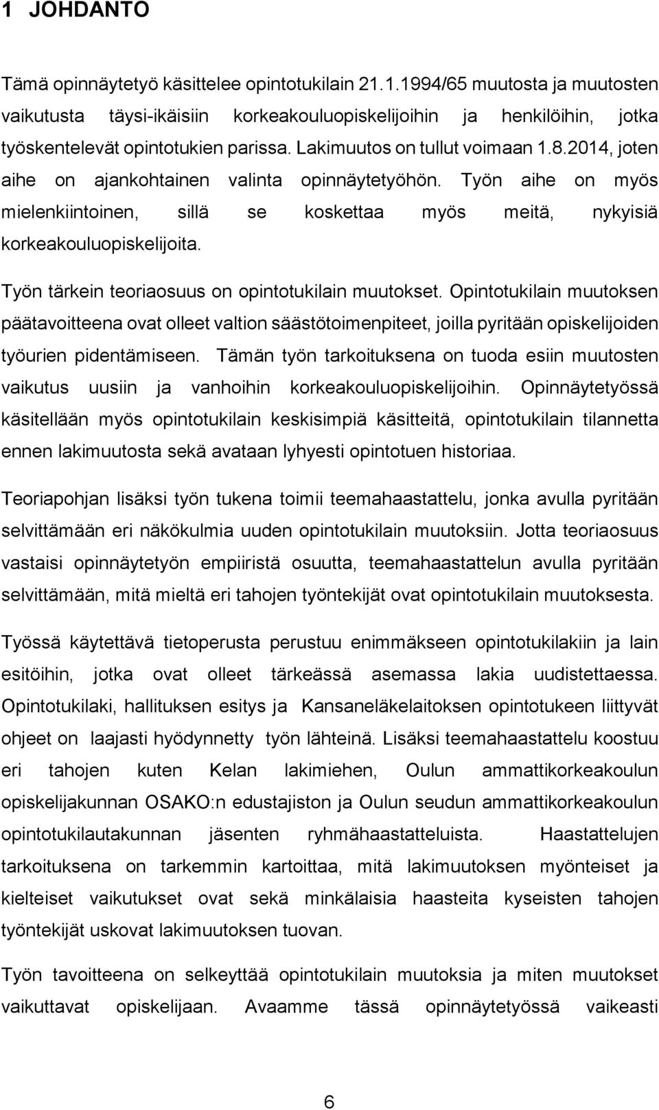 Työn tärkein teoriaosuus on opintotukilain muutokset. Opintotukilain muutoksen päätavoitteena ovat olleet valtion säästötoimenpiteet, joilla pyritään opiskelijoiden työurien pidentämiseen.