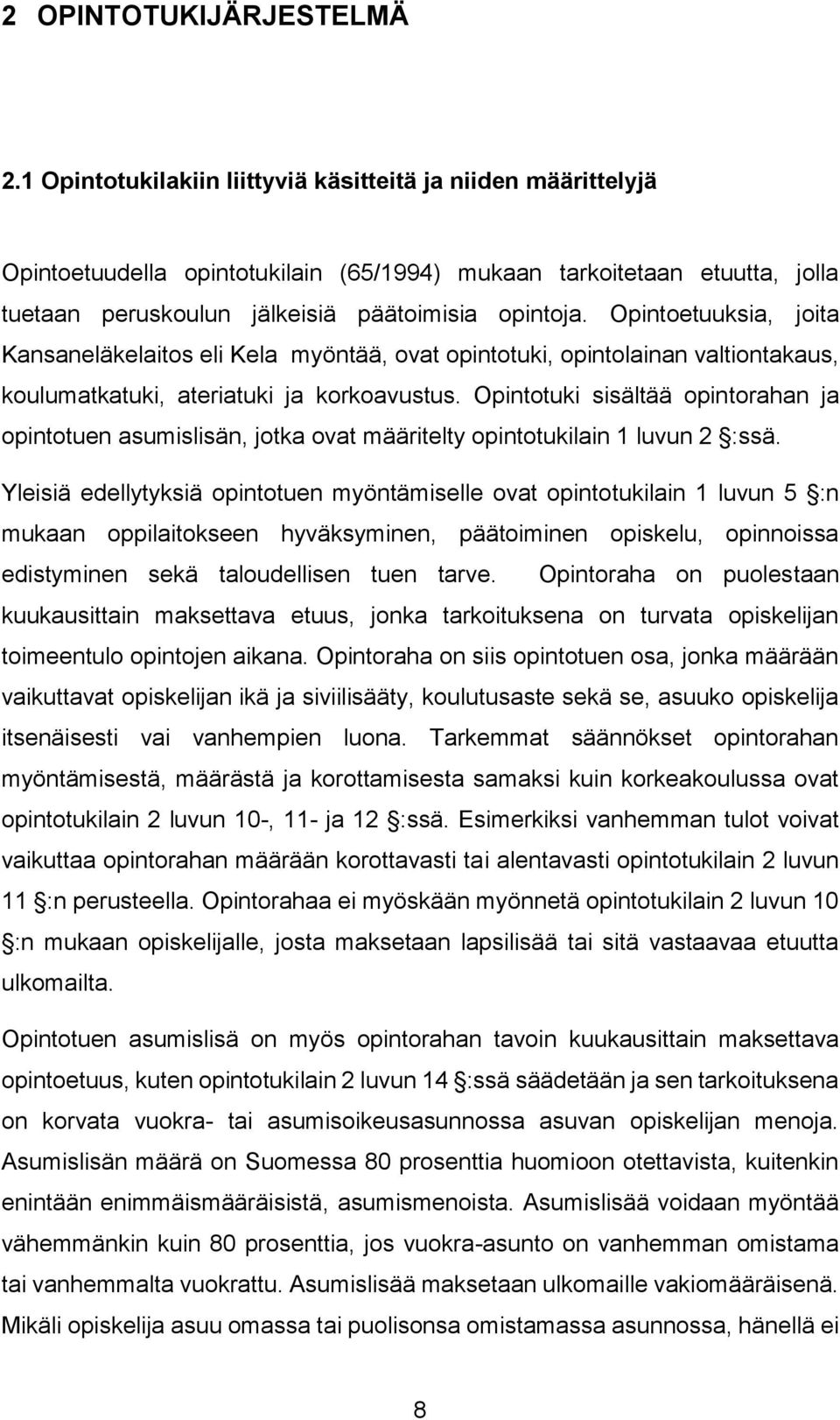 Opintoetuuksia, joita Kansaneläkelaitos eli Kela myöntää, ovat opintotuki, opintolainan valtiontakaus, koulumatkatuki, ateriatuki ja korkoavustus.