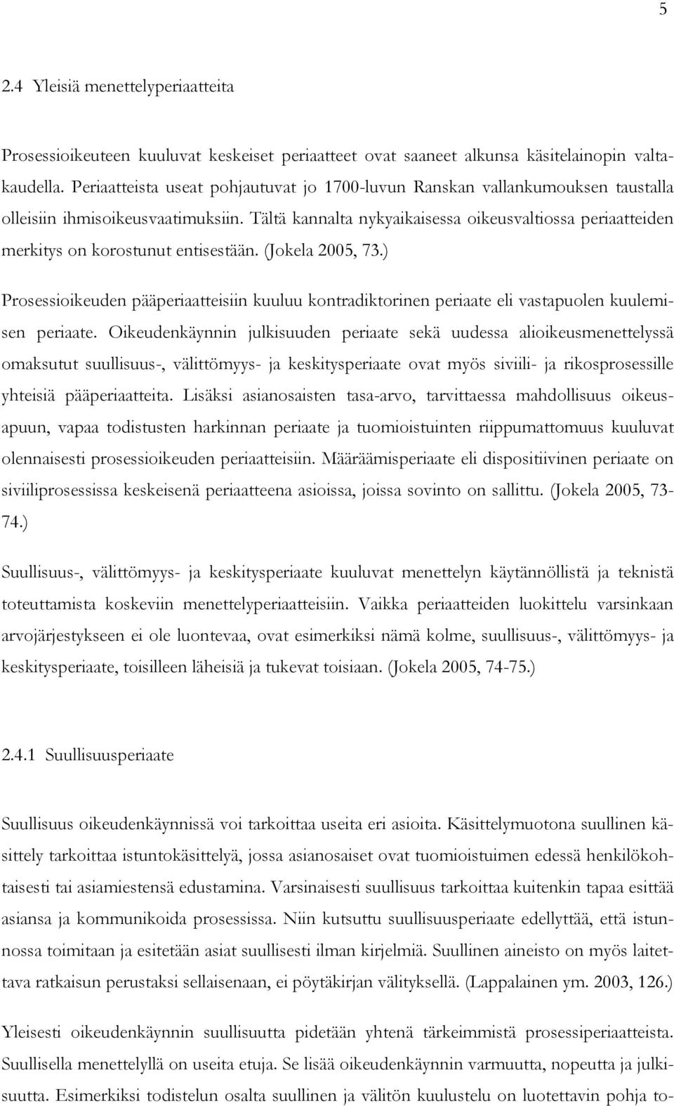 Tältä kannalta nykyaikaisessa oikeusvaltiossa periaatteiden merkitys on korostunut entisestään. (Jokela 2005, 73.