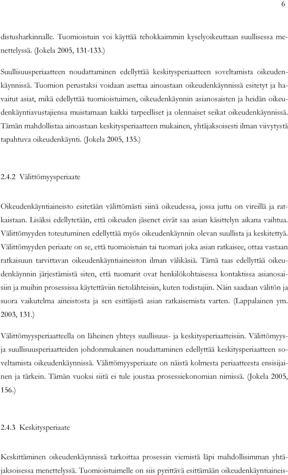 Tuomion perustaksi voidaan asettaa ainoastaan oikeudenkäynnissä esitetyt ja havaitut asiat, mikä edellyttää tuomioistuimen, oikeudenkäynnin asianosaisten ja heidän oikeudenkäyntiavustajiensa