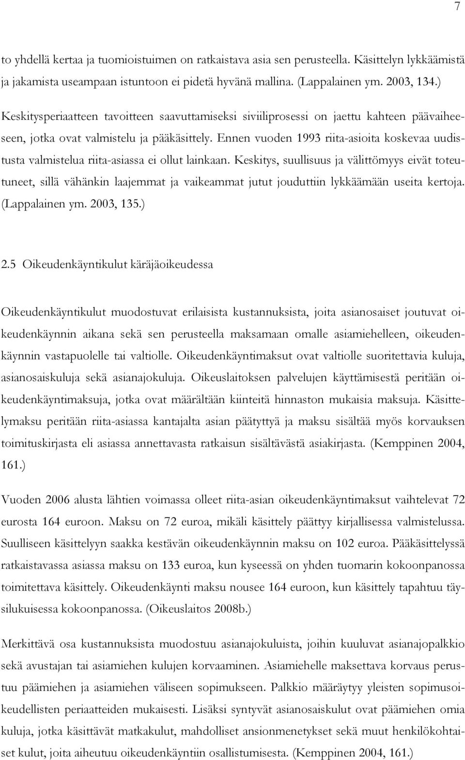 Ennen vuoden 1993 riita-asioita koskevaa uudistusta valmistelua riita-asiassa ei ollut lainkaan.