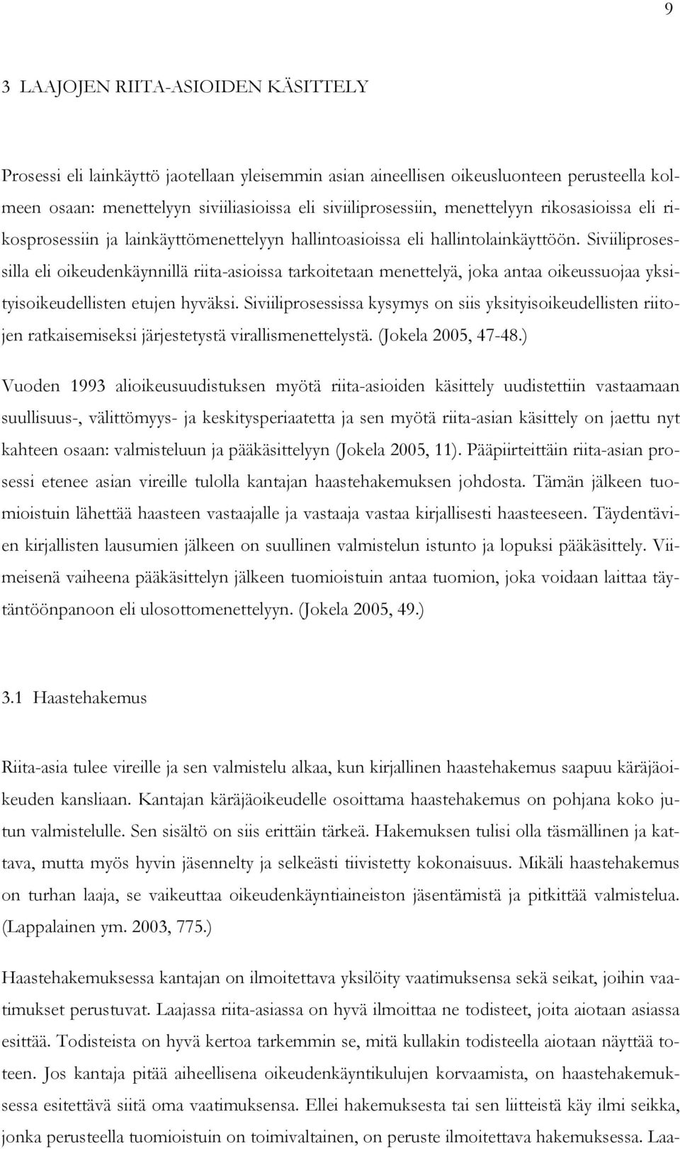 Siviiliprosessilla eli oikeudenkäynnillä riita-asioissa tarkoitetaan menettelyä, joka antaa oikeussuojaa yksityisoikeudellisten etujen hyväksi.