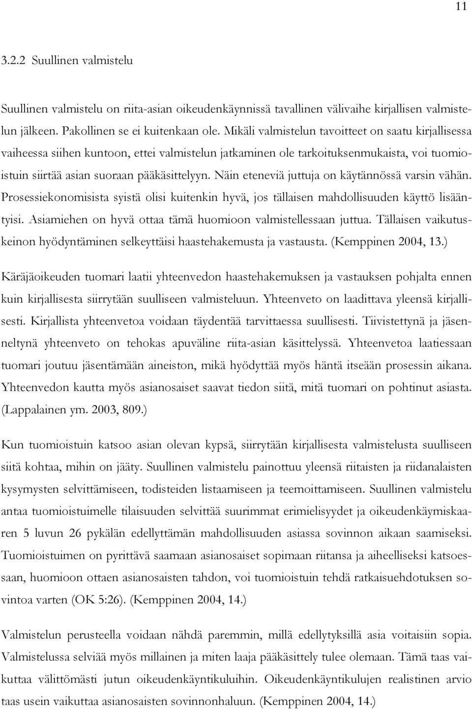 Näin eteneviä juttuja on käytännössä varsin vähän. Prosessiekonomisista syistä olisi kuitenkin hyvä, jos tällaisen mahdollisuuden käyttö lisääntyisi.