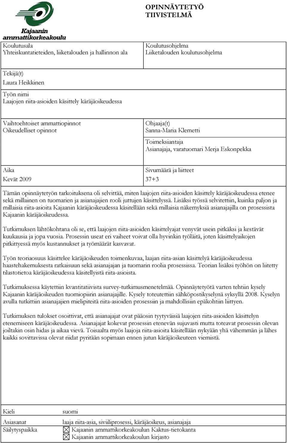 2009 37+3 Tämän opinnäytetyön tarkoituksena oli selvittää, miten laajojen riita-asioiden käsittely käräjäoikeudessa etenee sekä millainen on tuomarien ja asianajajien rooli juttujen käsittelyssä.