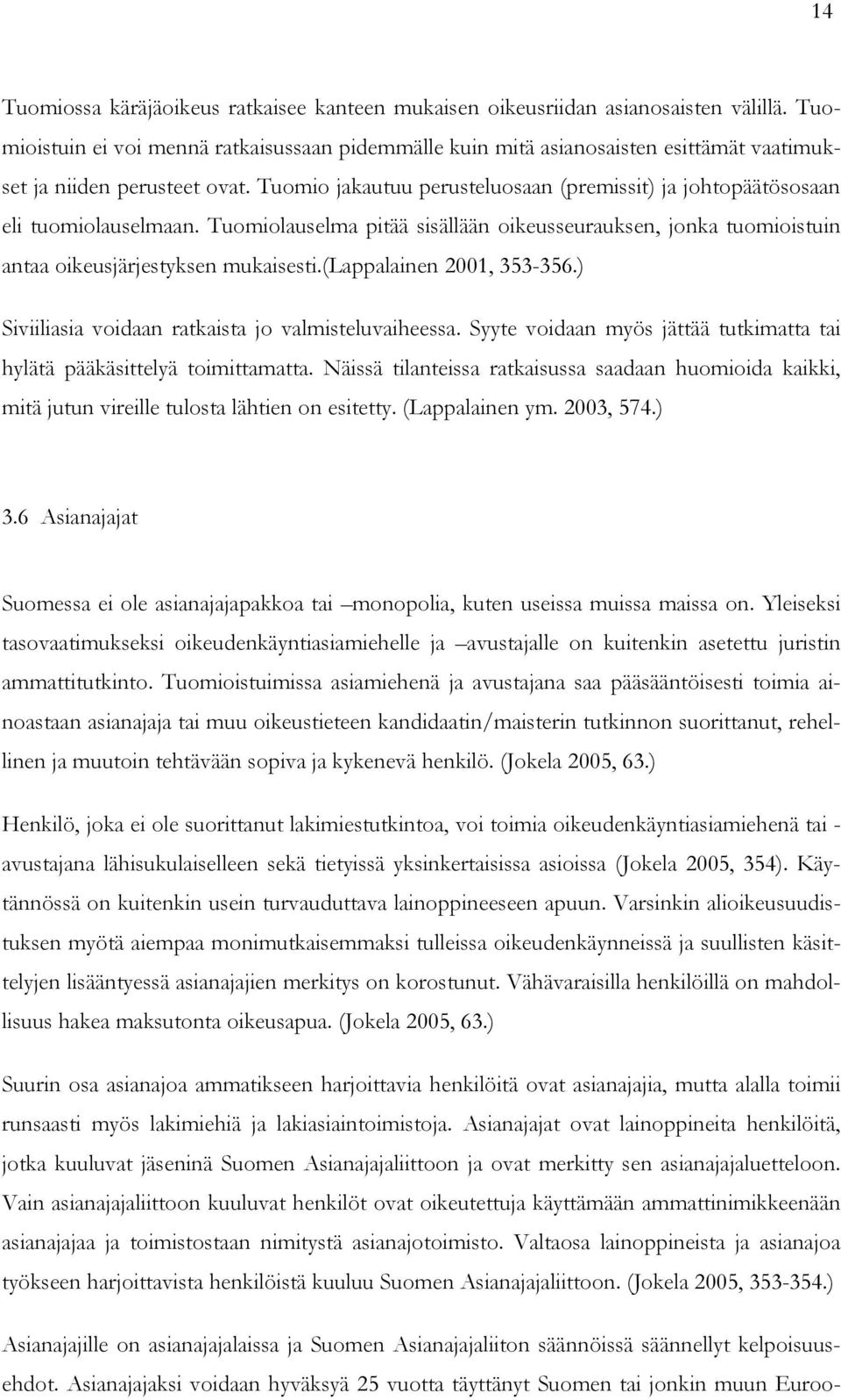 Tuomio jakautuu perusteluosaan (premissit) ja johtopäätösosaan eli tuomiolauselmaan. Tuomiolauselma pitää sisällään oikeusseurauksen, jonka tuomioistuin antaa oikeusjärjestyksen mukaisesti.