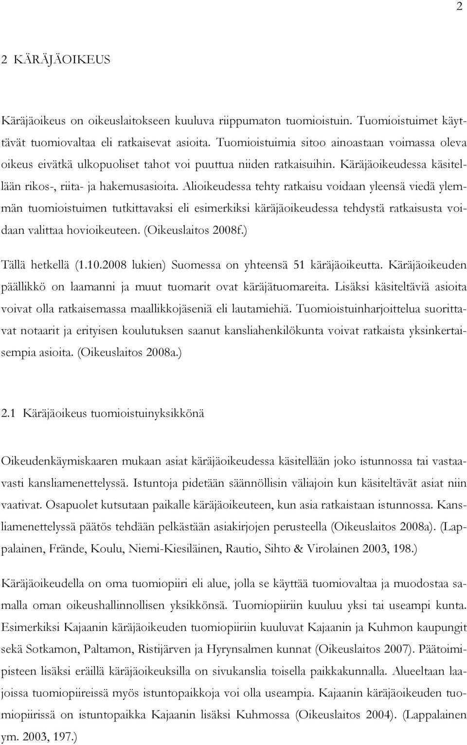 Alioikeudessa tehty ratkaisu voidaan yleensä viedä ylemmän tuomioistuimen tutkittavaksi eli esimerkiksi käräjäoikeudessa tehdystä ratkaisusta voidaan valittaa hovioikeuteen. (Oikeuslaitos 2008f.