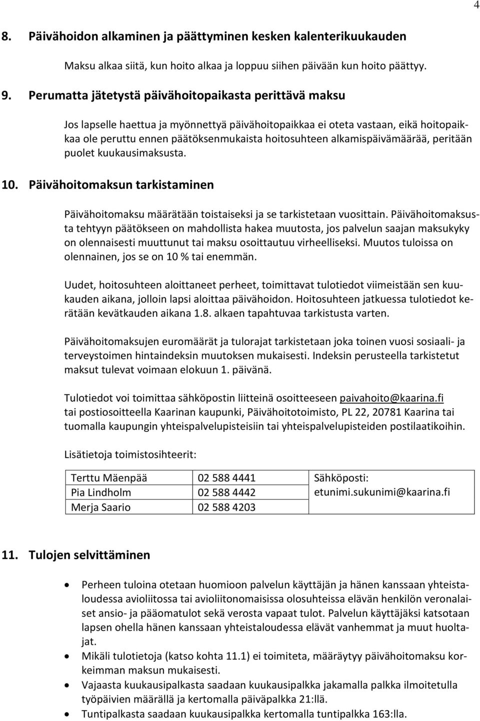 alkamispäivämäärää, peritään puolet kuukausimaksusta. 10. Päivähoitomaksun tarkistaminen Päivähoitomaksu määrätään toistaiseksi ja se tarkistetaan vuosittain.