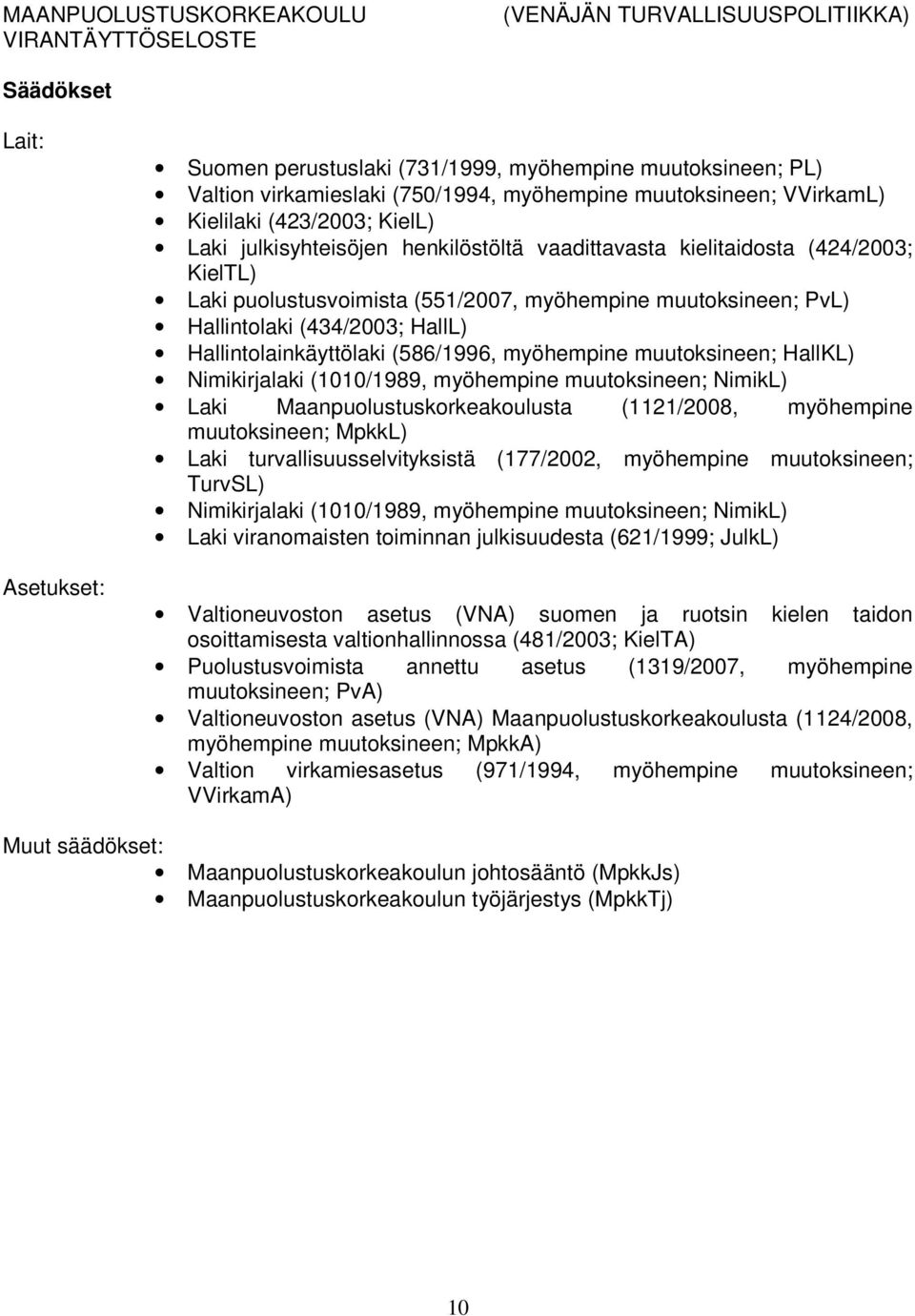 (586/1996, myöhempine muutoksineen; HallKL) Nimikirjalaki (1010/1989, myöhempine muutoksineen; NimikL) Laki Maanpuolustuskorkeakoulusta (1121/2008, myöhempine muutoksineen; MpkkL) Laki