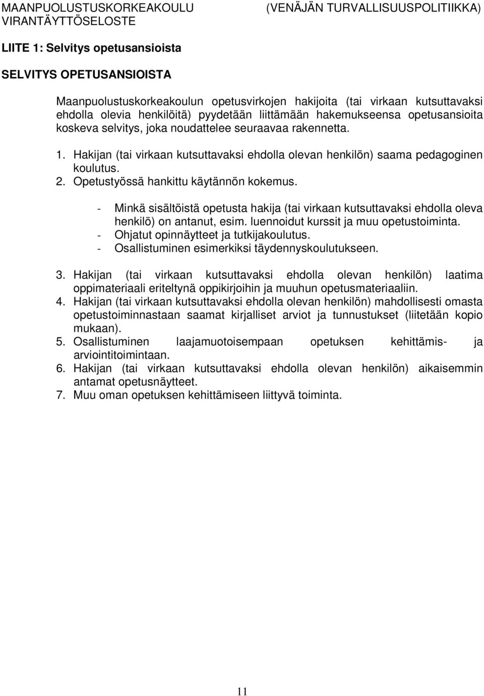 Opetustyössä hankittu käytännön kokemus. - Minkä sisältöistä opetusta hakija (tai virkaan kutsuttavaksi ehdolla oleva henkilö) on antanut, esim. luennoidut kurssit ja muu opetustoiminta.