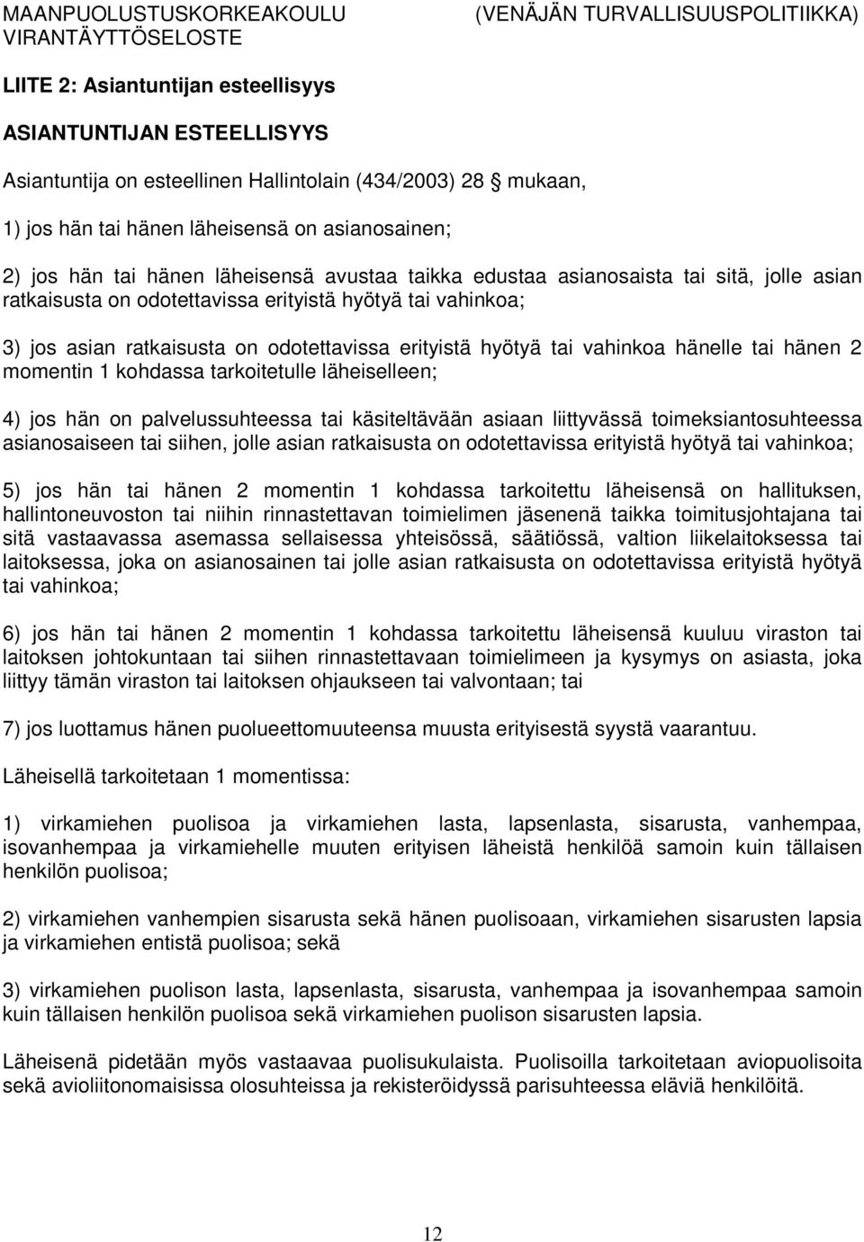 vahinkoa hänelle tai hänen 2 momentin 1 kohdassa tarkoitetulle läheiselleen; 4) jos hän on palvelussuhteessa tai käsiteltävään asiaan liittyvässä toimeksiantosuhteessa asianosaiseen tai siihen, jolle