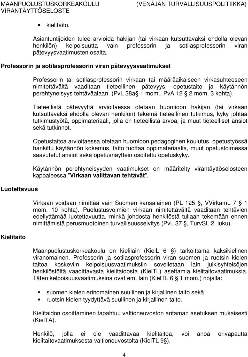 pätevyys, opetustaito ja käytännön perehtyneisyys tehtäväalaan. (PvL 38a 1 mom., PvA 12 2 mom. 3 kohta).