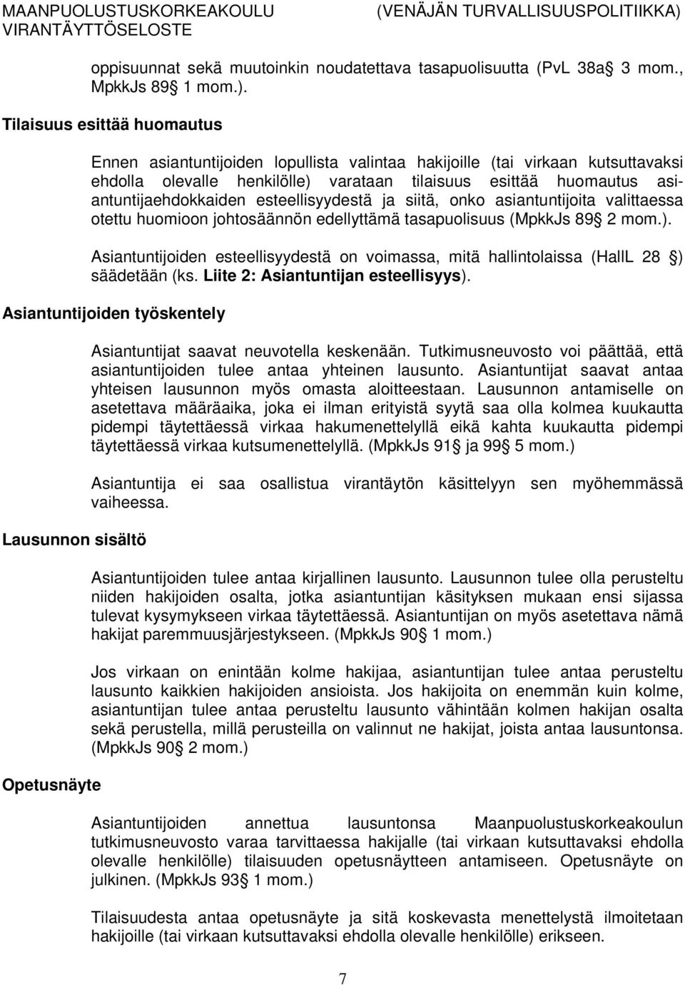 esteellisyydestä ja siitä, onko asiantuntijoita valittaessa otettu huomioon johtosäännön edellyttämä tasapuolisuus (MpkkJs 89 2 mom.).