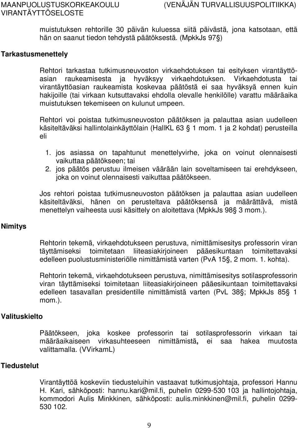 Virkaehdotusta tai virantäyttöasian raukeamista koskevaa päätöstä ei saa hyväksyä ennen kuin hakijoille (tai virkaan kutsuttavaksi ehdolla olevalle henkilölle) varattu määräaika muistutuksen