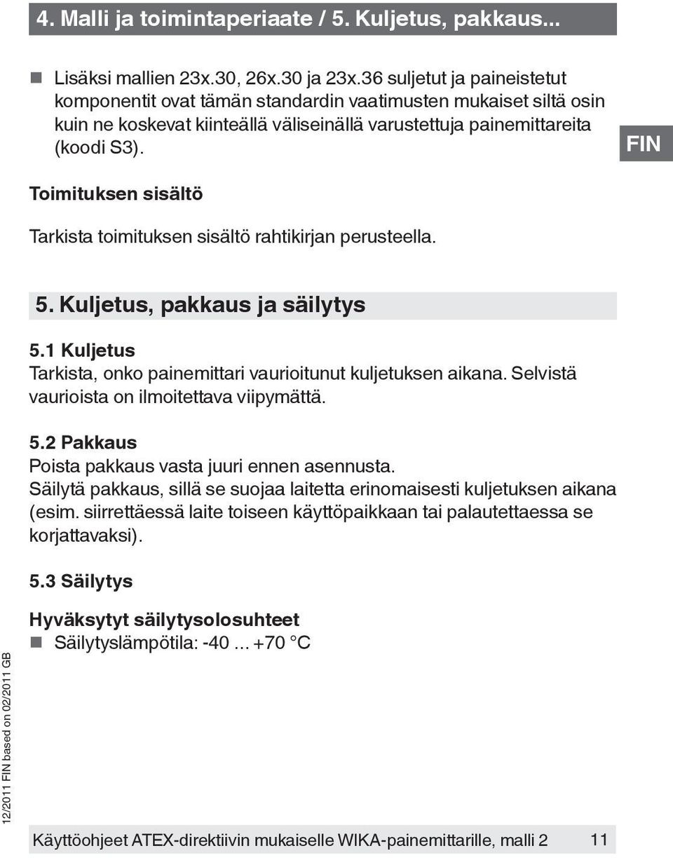 Toimituksen sisältö Tarkista toimituksen sisältö rahtikirjan perusteella. 5. Kuljetus, pakkaus ja säilytys 5.1 Kuljetus Tarkista, onko painemittari vaurioitunut kuljetuksen aikana.