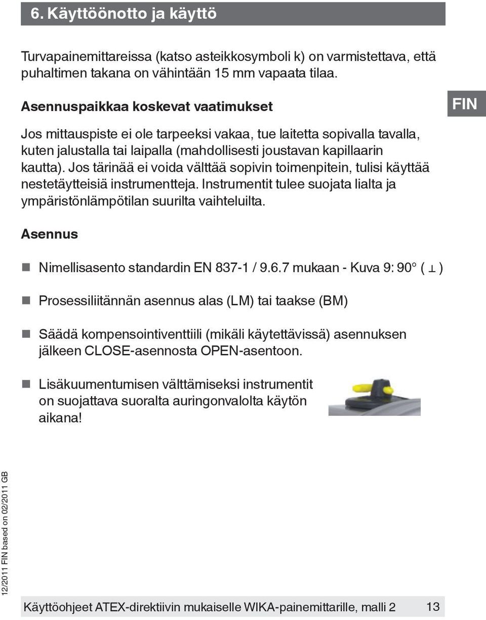 Jos tärinää ei voida välttää sopivin toimenpitein, tulisi käyttää nestetäytteisiä instrumentteja. Instrumentit tulee suojata lialta ja ympäristönlämpötilan suurilta vaihteluilta.