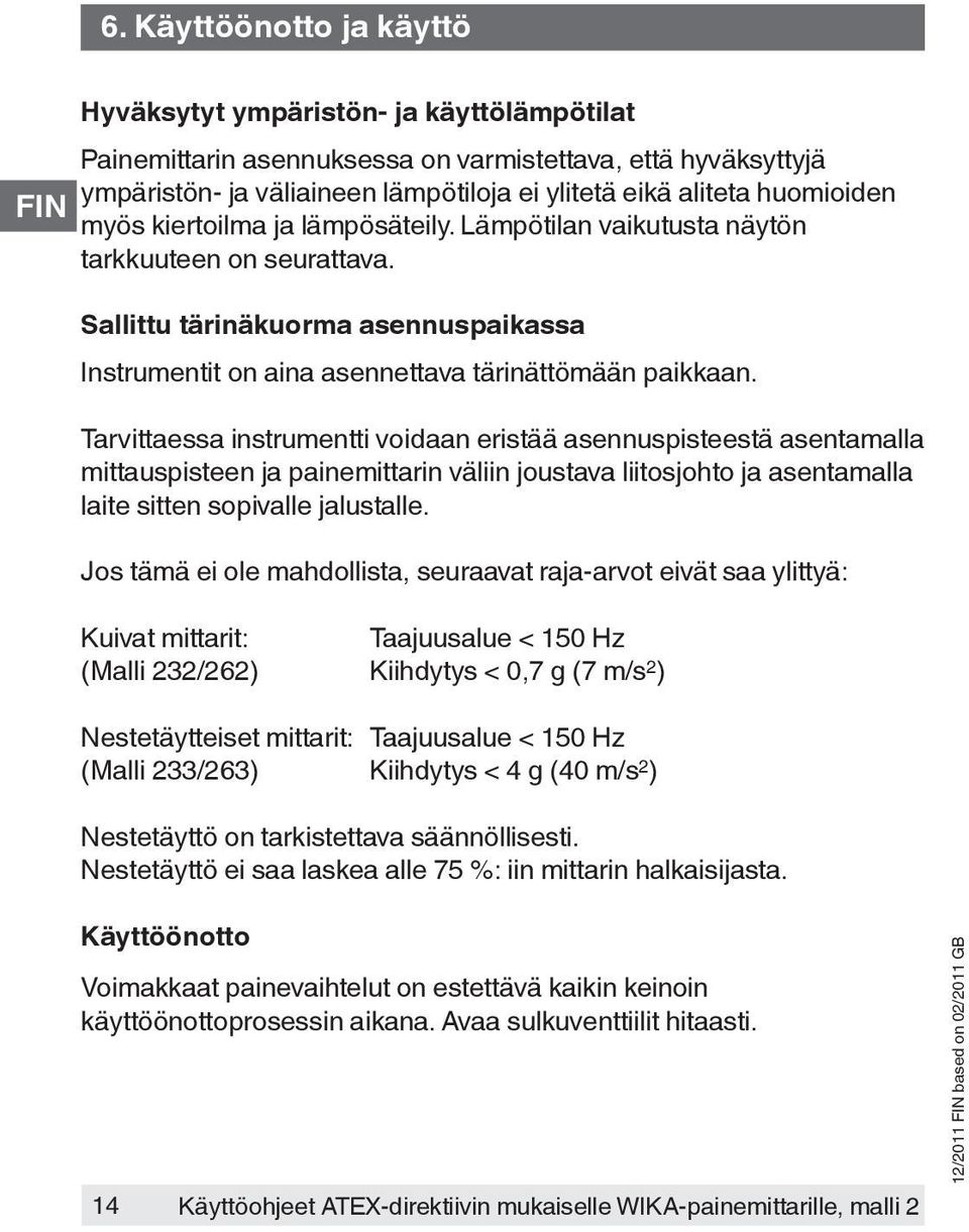 Tarvittaessa instrumentti voidaan eristää asennuspisteestä asentamalla mittauspisteen ja painemittarin väliin joustava liitosjohto ja asentamalla laite sitten sopivalle jalustalle.