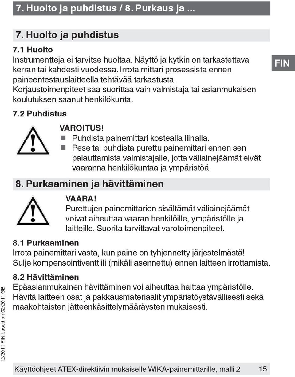 Korjaustoimenpiteet saa suorittaa vain valmistaja tai asianmukaisen koulutuksen saanut henkilökunta. 7.2 Puhdistus VAROITUS! Puhdista painemittari kostealla liinalla.
