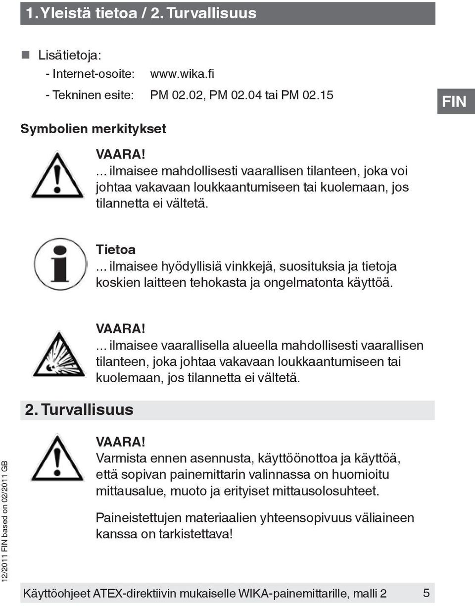 .. ilmaisee hyödyllisiä vinkkejä, suosituksia ja tietoja koskien laitteen tehokasta ja ongelmatonta käyttöä. 2. Turvallisuus VAARA!