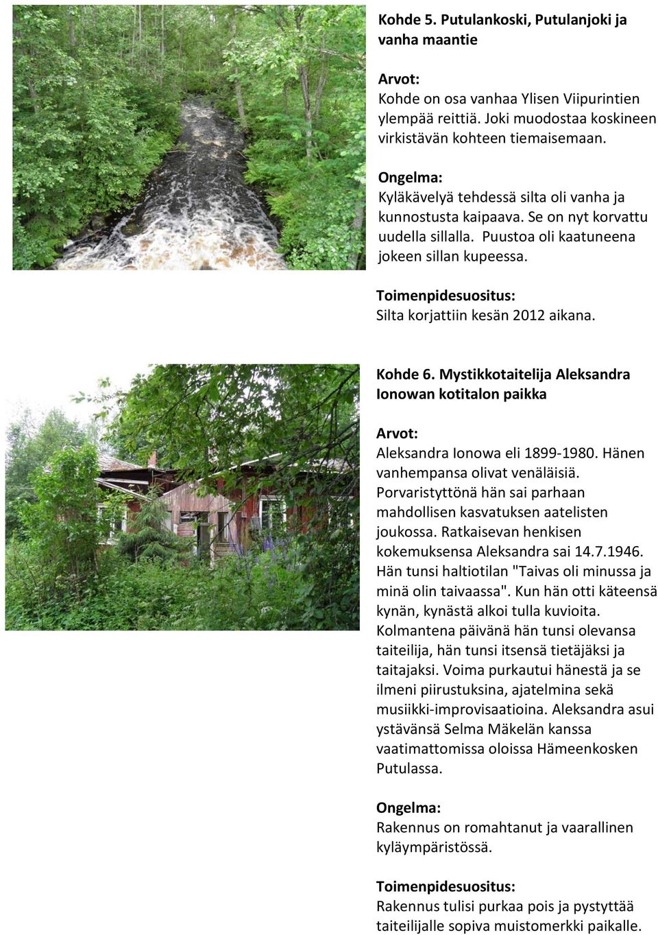 Toimenpidesuositus: Silta korjattiin kesän 2012 aikana. Kohde 6. Mystikkotaitelija Aleksandra Ionowan kotitalon paikka Aleksandra Ionowa eli 1899-1980. Hänen vanhempansa olivat venäläisiä.