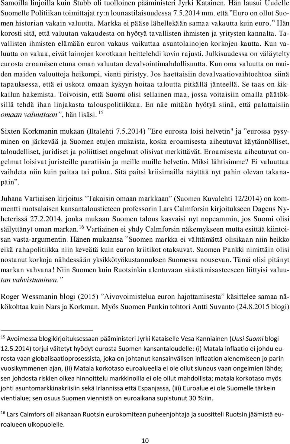 Hän korosti sitä, että valuutan vakaudesta on hyötyä tavallisten ihmisten ja yritysten kannalta. Tavallisten ihmisten elämään euron vakaus vaikuttaa asuntolainojen korkojen kautta.