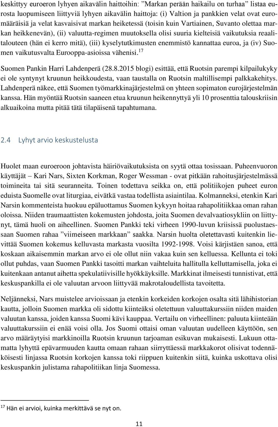 mitä), (iii) kyselytutkimusten enemmistö kannattaa euroa, ja (iv) Suomen vaikutusvalta Eurooppa-asioissa vähenisi. 17 Suomen Pankin Harri Lahdenperä (28.