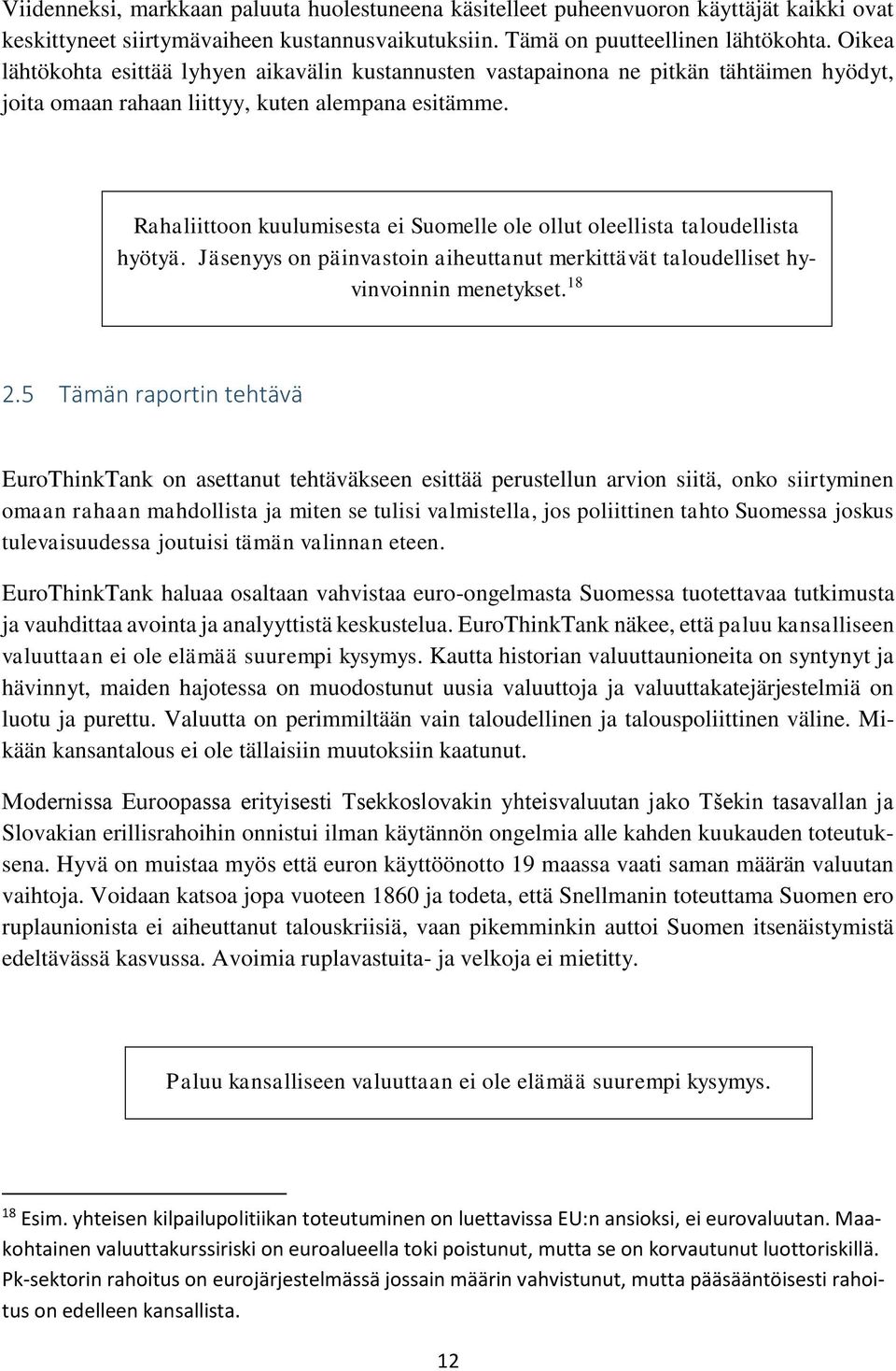 Rahaliittoon kuulumisesta ei Suomelle ole ollut oleellista taloudellista hyötyä. Jäsenyys on päinvastoin aiheuttanut merkittävät taloudelliset hyvinvoinnin menetykset. 18 2.