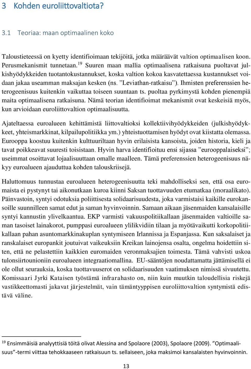 Leviathan-ratkaisu ). Ihmisten preferenssien heterogeenisuus kuitenkin vaikuttaa toiseen suuntaan ts. puoltaa pyrkimystä kohden pienempiä maita optimaalisena ratkaisuna.