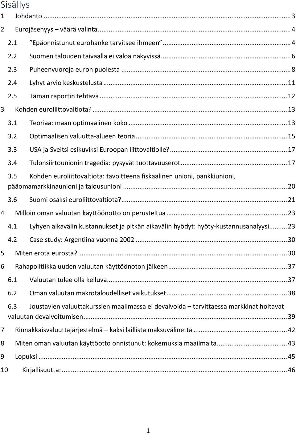 3 USA ja Sveitsi esikuviksi Euroopan liittovaltiolle?... 17 3.4 Tulonsiirtounionin tragedia: pysyvät tuottavuuserot... 17 3.5 Kohden euroliittovaltiota: tavoitteena fiskaalinen unioni, pankkiunioni, pääomamarkkinaunioni ja talousunioni.