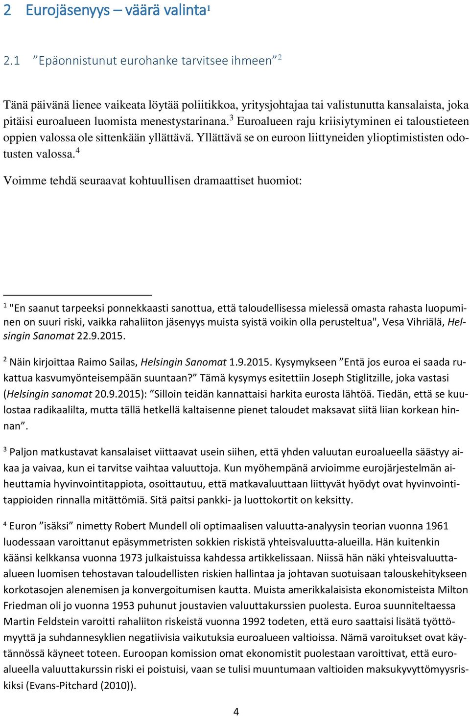 3 Euroalueen raju kriisiytyminen ei taloustieteen oppien valossa ole sittenkään yllättävä. Yllättävä se on euroon liittyneiden ylioptimististen odotusten valossa.