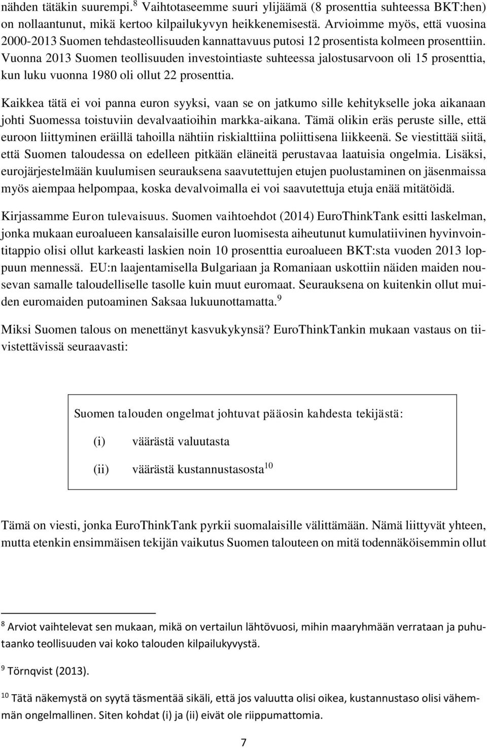 Vuonna 2013 Suomen teollisuuden investointiaste suhteessa jalostusarvoon oli 15 prosenttia, kun luku vuonna 1980 oli ollut 22 prosenttia.