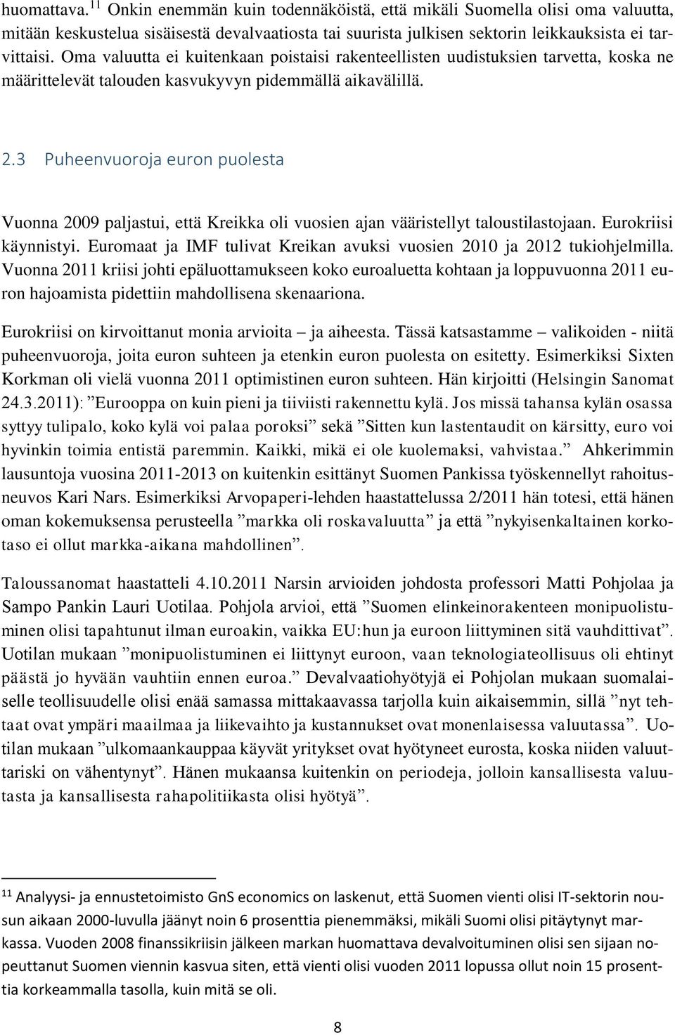 3 Puheenvuoroja euron puolesta Vuonna 2009 paljastui, että Kreikka oli vuosien ajan vääristellyt taloustilastojaan. Eurokriisi käynnistyi.