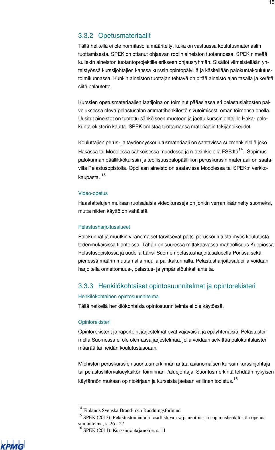 Sisällöt viimeistellään yhteistyössä kurssijohtajien kanssa kurssin opintopäivillä ja käsitellään palokuntakoulutustoimikunnassa.