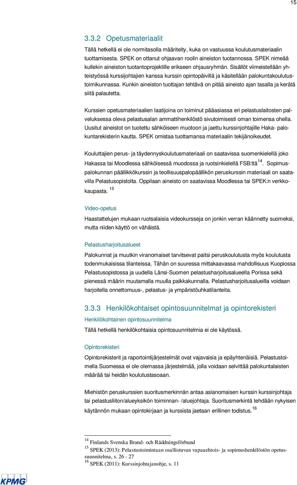 Sisällöt viimeistellään yhteistyössä kurssijohtajien kanssa kurssin opintopäivillä ja käsitellään palokuntakoulutustoimikunnassa.